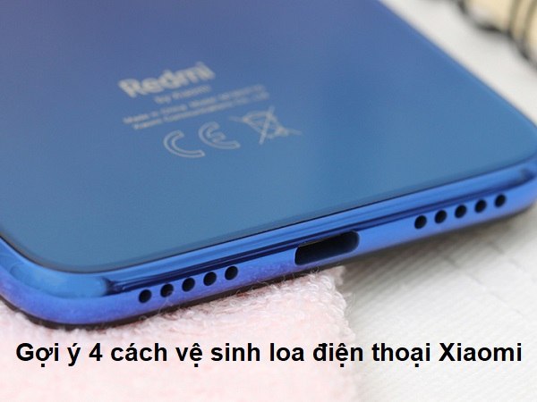 Chi tiết 4 cách vệ sinh loa điện thoại Xiaomi hiệu quả nhất