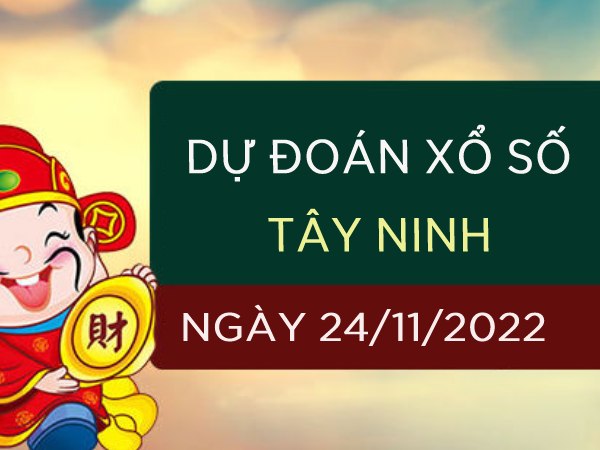 Dự đoán kết quả xổ số Tây Ninh ngày 24/11/2022 thứ 5 hôm nay