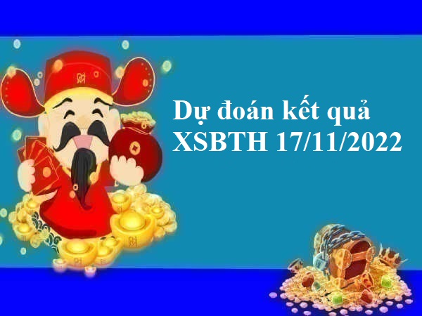 Dự đoán kết quả XSBTH 17/11/2022 thứ 5