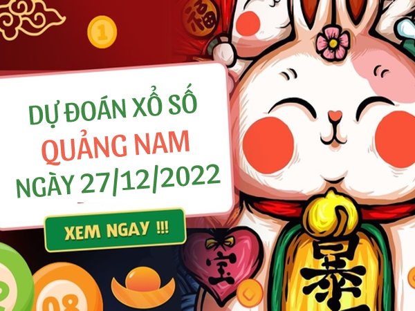 Dự đoán KQXS Quảng Nam ngày 27/12/2022 thứ 3 hôm nay