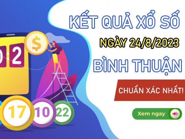 Dự đoán XSBTH 24/8/2023 chốt lô VIP đài Bình Thuận