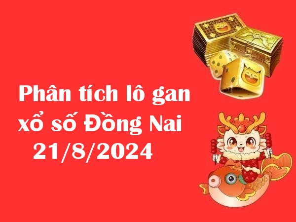 Phân tích lô gan xổ số Đồng Nai 21/8/2024 thứ 4