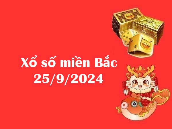 Xổ số miền Bắc 25/9/2024 – Phân tích số may mắn cho thứ 4 hôm nay!