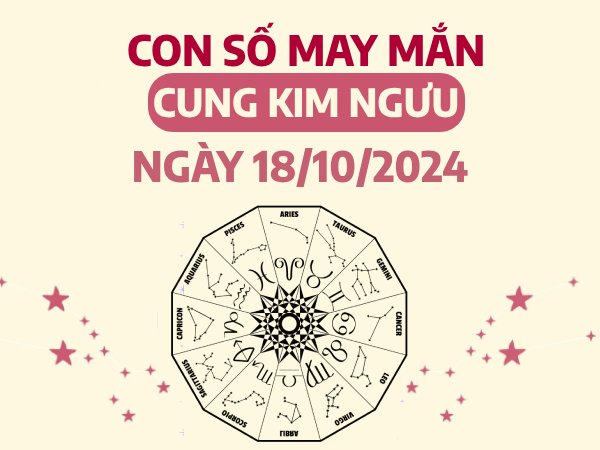 Khám phá con số may mắn của cung Kim Ngưu ngày 18/10/2024