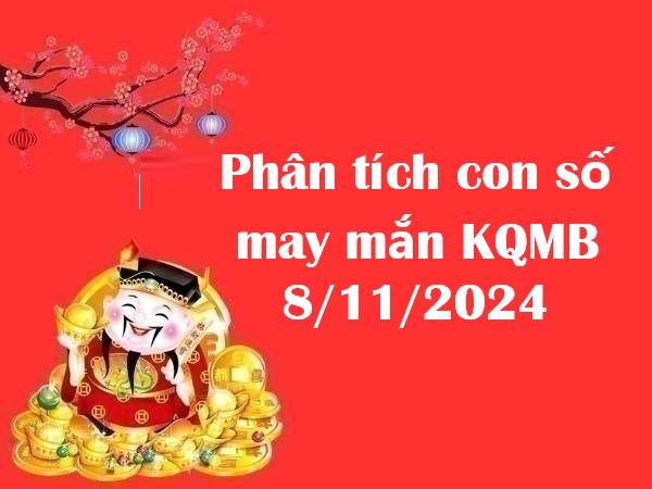 Phân tích con số may mắn KQMB 8/11/2024 – Đón lộc lớn thứ 6